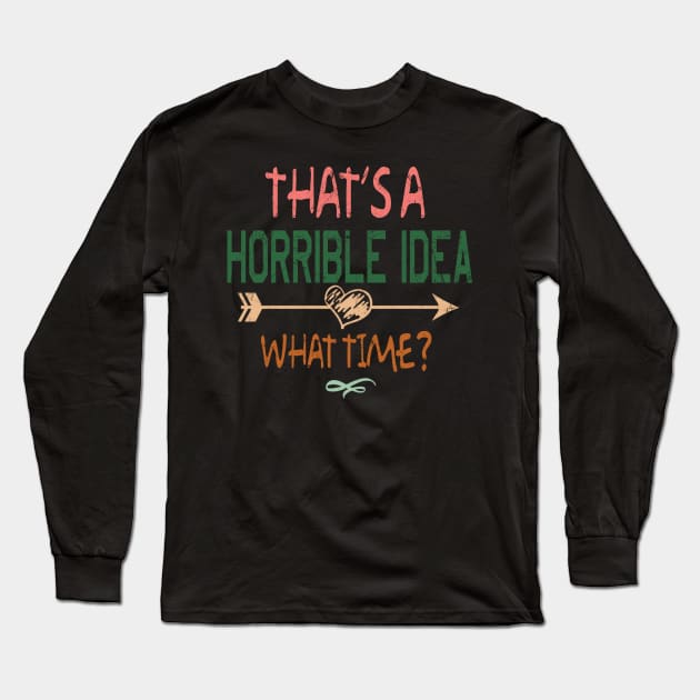 THAT'S A HORRIBLE IDEA Long Sleeve T-Shirt by JeanettVeal